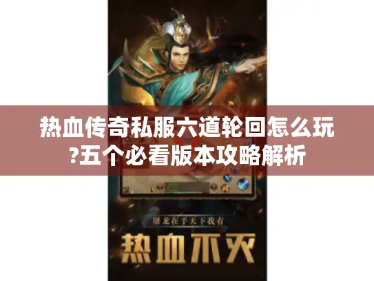 热血传奇私服六道轮回怎么玩?五个必看版本攻略解析