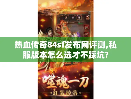 热血传奇84sf发布网评测,私服版本怎么选才不踩坑?