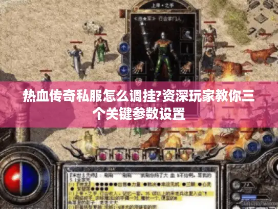 热血传奇私服怎么调挂?资深玩家教你三个关键参数设置