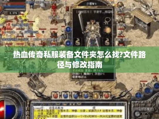 热血传奇私服装备文件夹怎么找?文件路径与修改指南