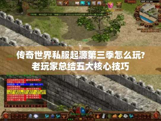 传奇世界私服起源第三季怎么玩?老玩家总结五大核心技巧 传奇世界私服起源第三季怎么玩?老玩家总结五大核心技巧