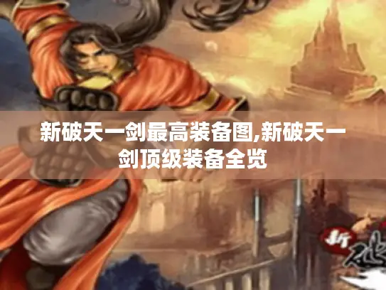 新破天一剑最高装备图,新破天一剑顶级装备全览