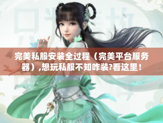 完美私服安装全过程（完美平台服务器）,想玩私服不知咋装?看这里！