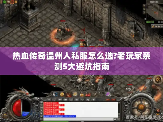 热血传奇温州人私服怎么选?老玩家亲测5大避坑指南 热血传奇温州人私服怎么选?老玩家亲测5大避坑指南