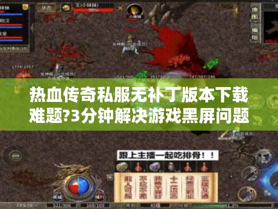 热血传奇私服无补丁版本下载难题?3分钟解决游戏黑屏问题