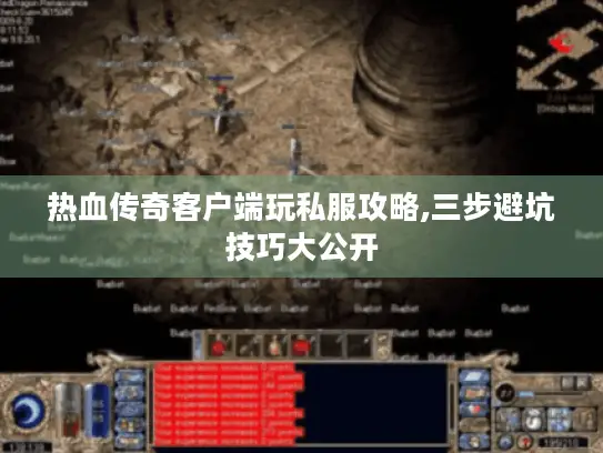 热血传奇客户端玩私服攻略,三步避坑技巧大公开