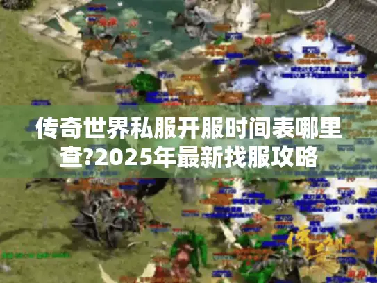 传奇世界私服开服时间表哪里查?2025年最新找服攻略