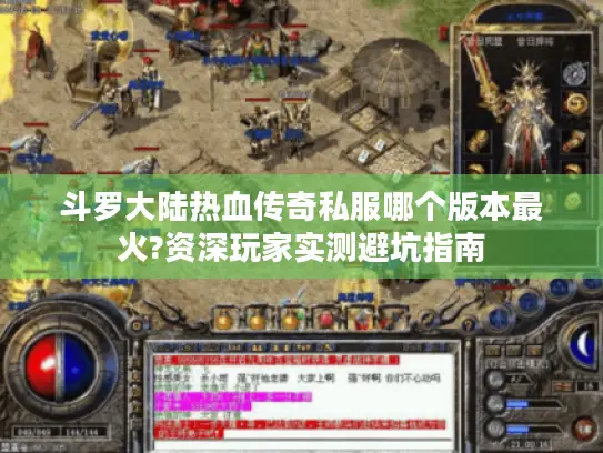 斗罗大陆热血传奇私服哪个版本最火?资深玩家实测避坑指南