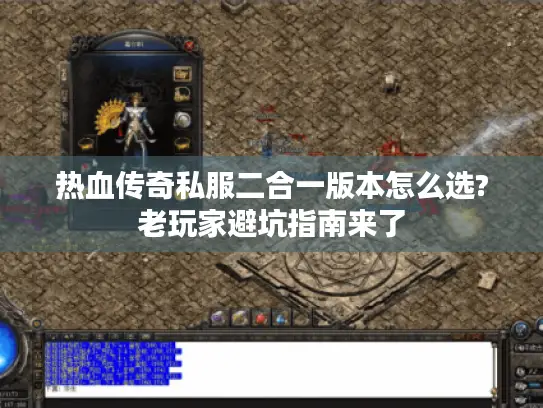 热血传奇私服二合一版本怎么选?老玩家避坑指南来了 热血传奇私服二合一版本怎么选?老玩家避坑指南来了
