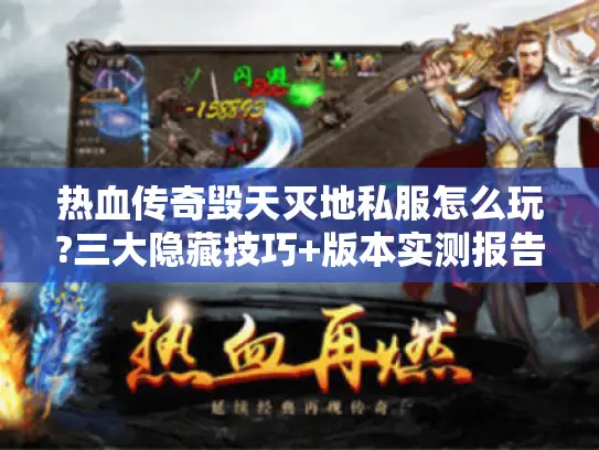 热血传奇毁天灭地私服怎么玩?三大隐藏技巧+版本实测报告 热血传奇毁天灭地私服怎么玩?三大隐藏技巧+版本实测报告