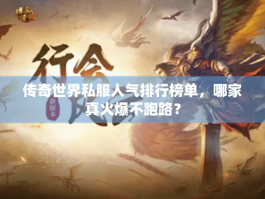 传奇世界私服人气排行榜单，哪家真火爆不跑路？