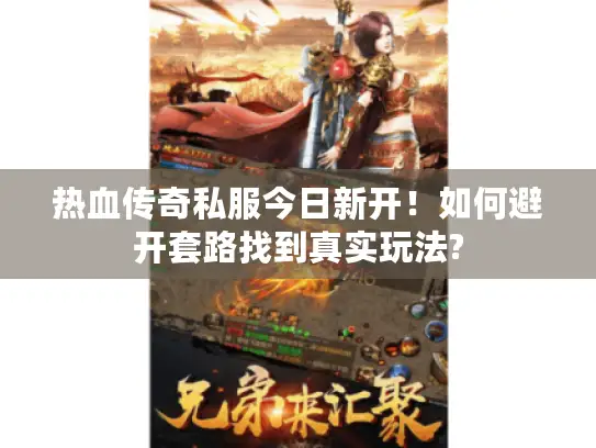 热血传奇私服今日新开!如何避开套路找到真实玩法? 热血传奇私服今日新开!如何避开套路找到真实玩法?