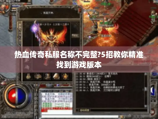 热血传奇私服名称不完整?5招教你精准找到游戏版本