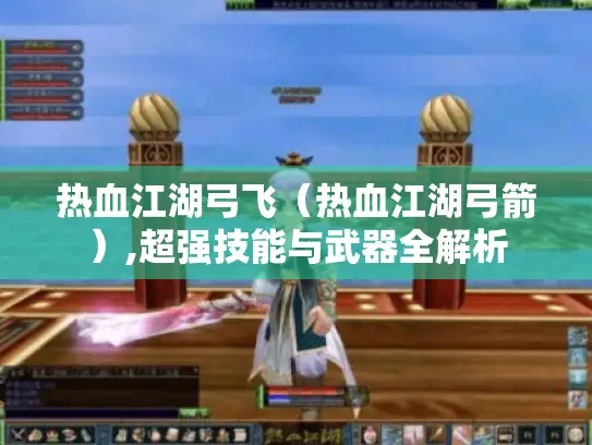热血江湖弓飞（热血江湖弓箭）,超强技能与武器全解析