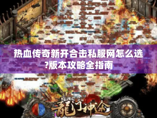 热血传奇新开合击私服网怎么选?版本攻略全指南