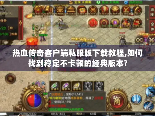 热血传奇客户端私服版下载教程,如何找到稳定不卡顿的经典版本? 热血传奇客户端私服版下载教程,如何找到稳定不卡顿的经典版本?