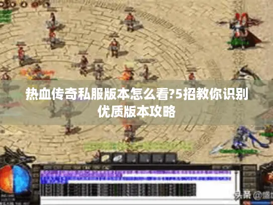 热血传奇私服版本怎么看?5招教你识别优质版本攻略