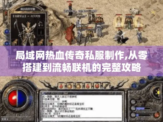 局域网热血传奇私服制作,从零搭建到流畅联机的完整攻略