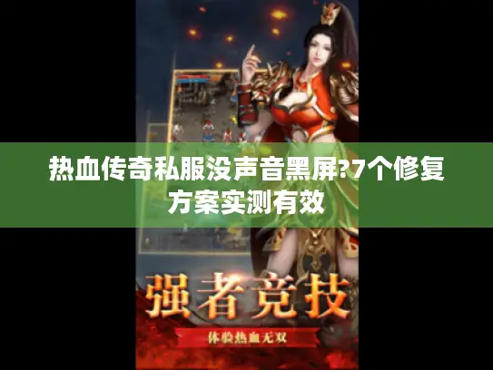 热血传奇私服没声音黑屏?7个修复方案实测有效
