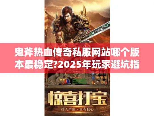 鬼斧热血传奇私服网站哪个版本最稳定?2025年玩家避坑指南