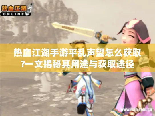 热血江湖手游平乱声望怎么获取?一文揭秘其用途与获取途径