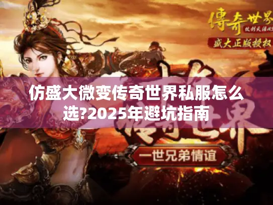 仿盛大微变传奇世界私服怎么选?2025年避坑指南