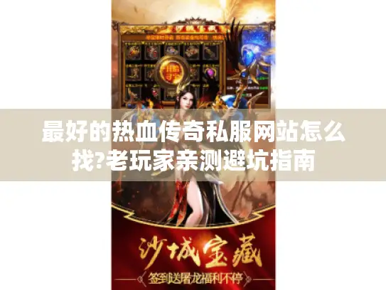 最好的热血传奇私服网站怎么找?老玩家亲测避坑指南 最好的热血传奇私服网站怎么找?老玩家亲测避坑指南