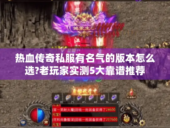 热血传奇私服有名气的版本怎么选?老玩家实测5大靠谱推荐