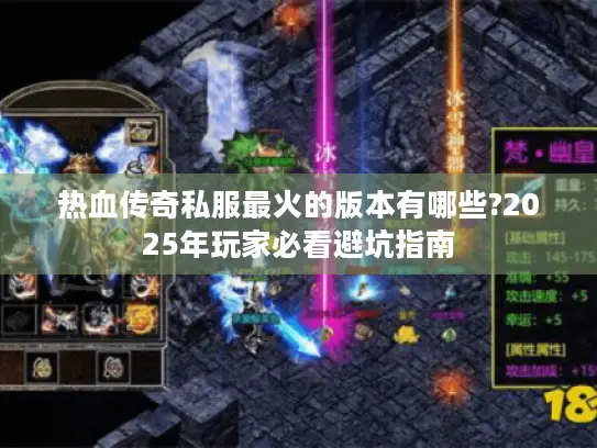 热血传奇私服最火的版本有哪些?2025年玩家必看避坑指南