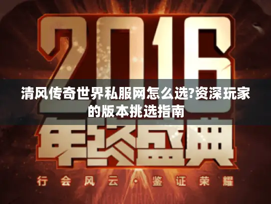 清风传奇世界私服网怎么选?资深玩家的版本挑选指南