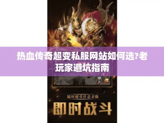 热血传奇超变私服网站如何选?老玩家避坑指南 热血传奇超变私服网站如何选?老玩家避坑指南