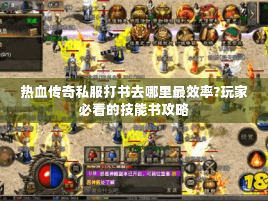 热血传奇私服打书去哪里最效率?玩家必看的技能书攻略