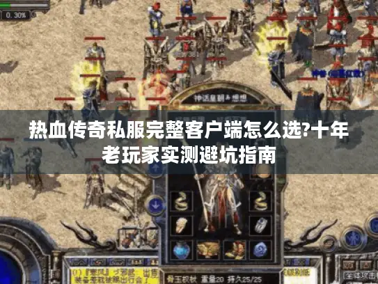 热血传奇私服完整客户端怎么选?十年老玩家实测避坑指南 热血传奇私服完整客户端怎么选?十年老玩家实测避坑指南