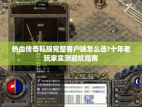 热血传奇私服完整客户端怎么选?十年老玩家实测避坑指南 热血传奇私服完整客户端怎么选?十年老玩家实测避坑指南