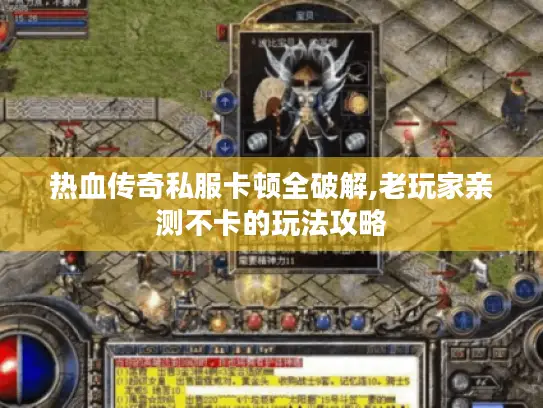 热血传奇私服卡顿全破解,老玩家亲测不卡的玩法攻略