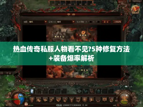 热血传奇私服人物看不见?5种修复方法+装备爆率解析 热血传奇私服人物看不见?5种修复方法+装备爆率解析