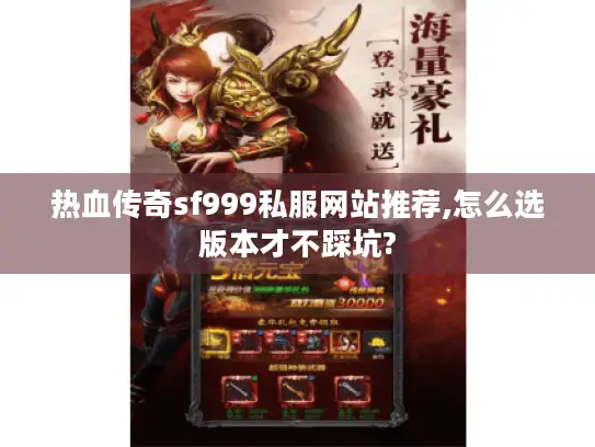 热血传奇sf999私服网站推荐,怎么选版本才不踩坑?