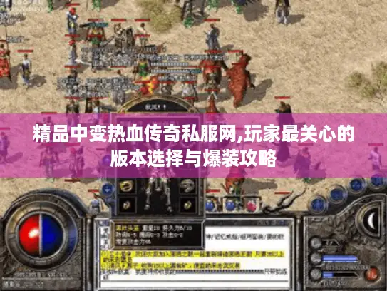 精品中变热血传奇私服网,玩家最关心的版本选择与爆装攻略