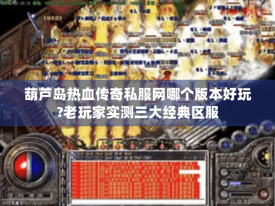 葫芦岛热血传奇私服网哪个版本好玩?老玩家实测三大经典区服