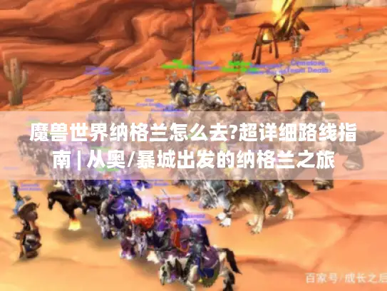 魔兽世界纳格兰怎么去?超详细路线指南 | 从奥/暴城出发的纳格兰之旅