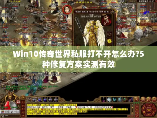 Win10传奇世界私服打不开怎么办?5种修复方案实测有效