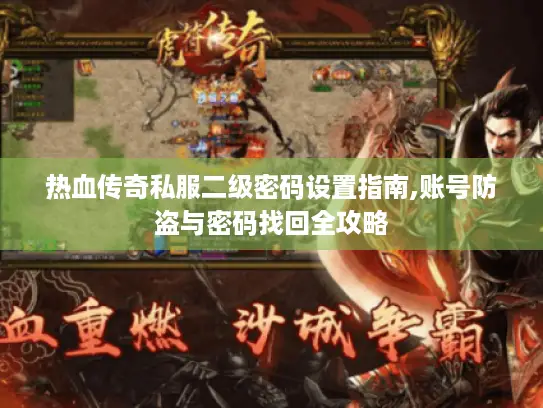 热血传奇私服二级密码设置指南,账号防盗与密码找回全攻略