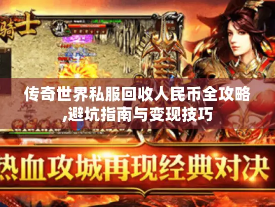 传奇世界私服回收人民币全攻略,避坑指南与变现技巧