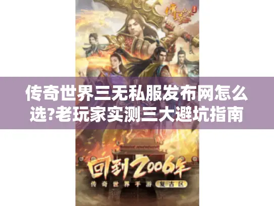传奇世界三无私服发布网怎么选?老玩家实测三大避坑指南