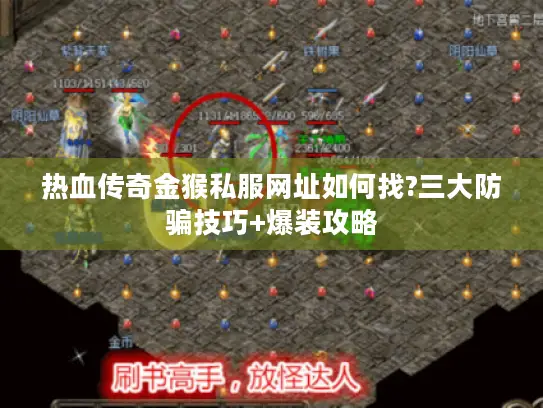 热血传奇金猴私服网址如何找?三大防骗技巧+爆装攻略 热血传奇金猴私服网址如何找?三大防骗技巧+爆装攻略