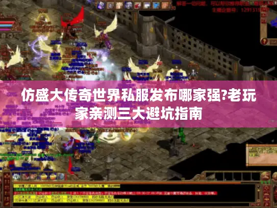 仿盛大传奇世界私服发布哪家强?老玩家亲测三大避坑指南 仿盛大传奇世界私服发布哪家强?老玩家亲测三大避坑指南
