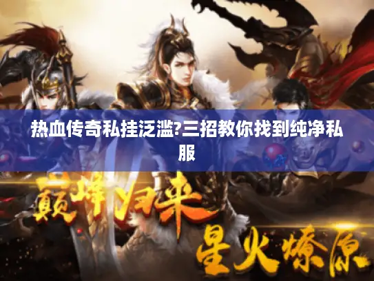 热血传奇私挂泛滥?三招教你找到纯净私服 热血传奇私挂泛滥?三招教你找到纯净私服