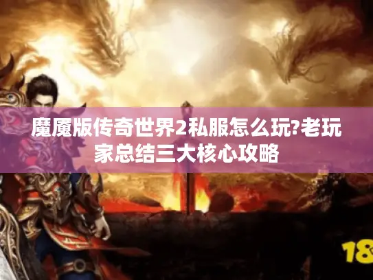 魔魇版传奇世界2私服怎么玩?老玩家总结三大核心攻略