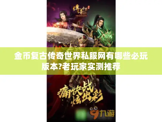 金币复古传奇世界私服网有哪些必玩版本?老玩家实测推荐