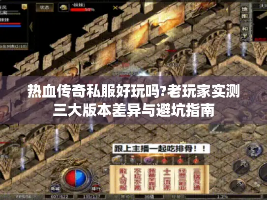 热血传奇私服好玩吗?老玩家实测三大版本差异与避坑指南
